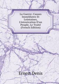 La Guerre: Causes Imm?diates Et Lointaines, L'intoxication D'un Peuple, Le Trait? (French Edition)