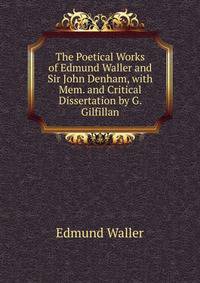 The Poetical Works of Edmund Waller and Sir John Denham, with Mem. and Critical Dissertation by G. Gilfillan