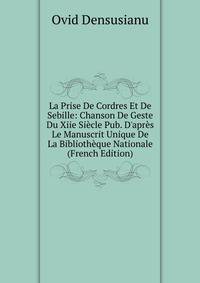 La Prise De Cordres Et De Sebille: Chanson De Geste Du Xiie Si?cle Pub. D'apr?s Le Manuscrit Unique De La Biblioth?que Nationale (French Edition)