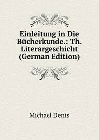 Einleitung in Die Bucherkunde.: Th. Literargeschicht (German Edition)