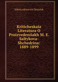 Kriticheskaia Literatura O Proizvedeniiakh M. E. Saltykova-Shchedrina: 1889-1899