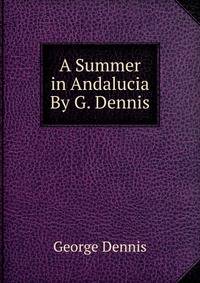 A Summer in Andalucia By G. Dennis.