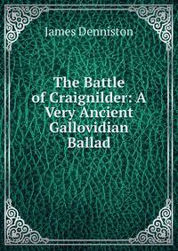 The Battle of Craignilder: A Very Ancient Gallovidian Ballad