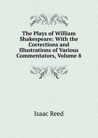 The Plays of William Shakespeare: With the Corrections and Illustrations of Various Commentators, Volume 8