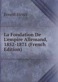 La Fondation De L'empire Allemand, 1852-1871 (French Edition)