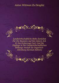Landwirthschaftliche Hefte Zunachst Fur Die Beamten Auf Den Gutern S.K.H. Des Erzherzogs Carl, Und Die Zoglinge in Der Landwirthschaftlichen Bildungs-Anstalt Zu Ungarisch-Altenburg (German Edition)