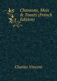 Chansons, Mois &amp; Toasts (French Edition)