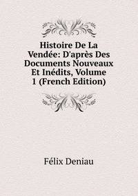 Histoire De La Vend?e: D'apr?s Des Documents Nouveaux Et In?dits, Volume 1 (French Edition)