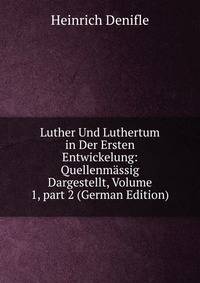 Luther Und Luthertum in Der Ersten Entwickelung: Quellenm?ssig Dargestellt, Volume 1, part 2 (German Edition)