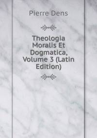 Theologia Moralis Et Dogmatica, Volume 3 (Latin Edition)