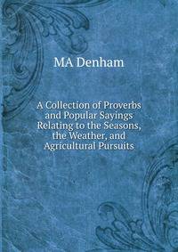 A Collection of Proverbs and Popular Sayings Relating to the Seasons, the Weather, and Agricultural Pursuits
