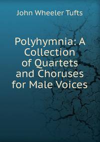 Polyhymnia: A Collection of Quartets and Choruses for Male Voices