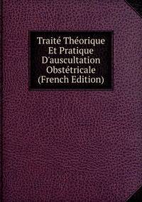 Trait? Th?orique Et Pratique D'auscultation Obst?tricale (French Edition)