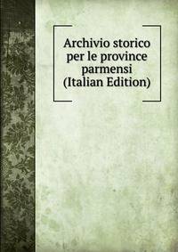 Archivio storico per le province parmensi (Italian Edition)