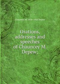 Orations, addresses and speeches of Chauncey M. Depew;