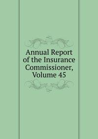 Annual Report of the Insurance Commissioner, Volume 45