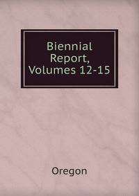 Biennial Report, Volumes 12-15
