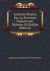 Archivio Storico Per Le Province Napoletane, Volume 10 (Italian Edition)