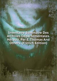 Inventaire Sommaire Des Archives Departementales. Herault, Par E. Thomas And Others. (French Edition)