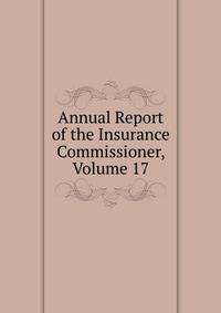 Annual Report of the Insurance Commissioner, Volume 17