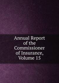 Annual Report of the Commissioner of Insurance, Volume 15