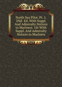 North Sea Pilot. Pt. 1. 2Nd- Ed. With Suppl. And Admiralty Notices to Mariners. 1St With Suppl. And Admiralty Notices to Mariners