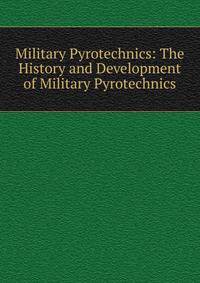 Military Pyrotechnics: The History and Development of Military Pyrotechnics