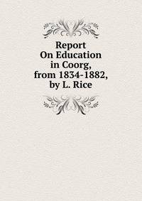 Report On Education in Coorg, from 1834-1882, by L. Rice