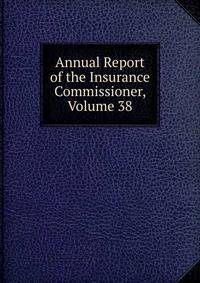 Annual Report of the Insurance Commissioner, Volume 38