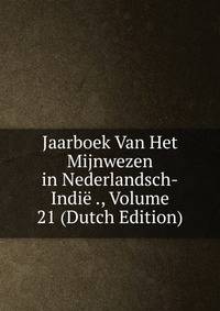 Jaarboek Van Het Mijnwezen in Nederlandsch-Indie ., Volume 21 (Dutch Edition)