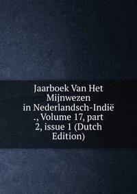 Jaarboek Van Het Mijnwezen in Nederlandsch-Indi? ., Volume 17, part 2, issue 1 (Dutch Edition)