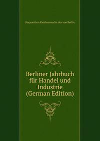 Berliner Jahrbuch fur Handel und Industrie (German Edition)
