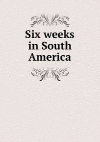 Six weeks in South America