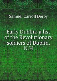 Early Dublin: a list of the Revolutionary soldiers of Dublin, N.H.