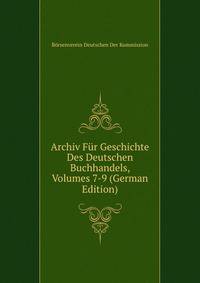 Archiv Fur Geschichte Des Deutschen Buchhandels, Volumes 7-9 (German Edition)