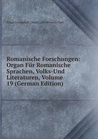 Romanische Forschungen: Organ Fur Romanische Sprachen, Volks-Und Literaturen, Volume 19 (German Edition)