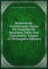 Romanische Forschungen: Organ Fur Romanische Sprachen, Volks-Und Literaturen, Volume 15 (Portuguese Edition)