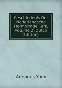 Geschiedenis Der Nederlandsche Hermormde Kerk, Volume 2 (Dutch Edition)