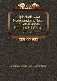 Tijdschrift Voor Nederlandsche Taal-En Letterkunde, Volumes 5-7 (Dutch Edition)