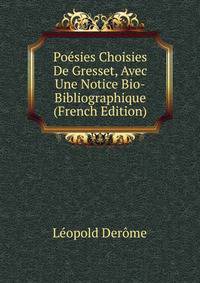 Poesies Choisies De Gresset, Avec Une Notice Bio-Bibliographique (French Edition)