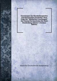 Forschungen Zur Brandenburgischen Und Preussischen Geschichte: Neue Folge Der "M?rkischen Forschungen" Des Vereins F?r Geschichte Der Mark Brandenburg, Volume 3 (German Edition)