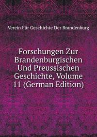 Forschungen Zur Brandenburgischen Und Preussischen Geschichte, Volume 11 (German Edition)