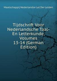 Tijdschrift Voor Nederlandsche Taal-En Letterkunde, Volumes 13-14 (German Edition)