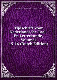 Tijdschrift Voor Nederlandsche Taal-En Letterkunde, Volumes 15-16 (Dutch Edition)