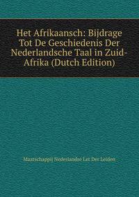 Het Afrikaansch: Bijdrage Tot De Geschiedenis Der Nederlandsche Taal in Zuid-Afrika (Dutch Edition)