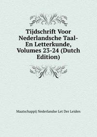 Tijdschrift Voor Nederlandsche Taal-En Letterkunde, Volumes 23-24 (Dutch Edition)