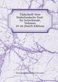 Tijdschrift Voor Nederlandsche Taal-En Letterkunde, Volumes 25-26 (Dutch Edition)