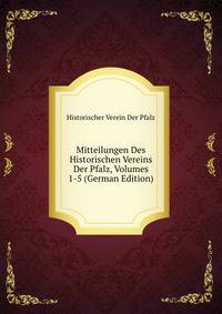 Mitteilungen Des Historischen Vereins Der Pfalz, Volumes 1-5 (German Edition)