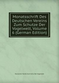 Monatsschrift Des Deutschen Vereins Zum Schutze Der Vogelwelt, Volume 6 (German Edition)