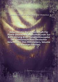 Neues Archiv Der Gesellschaft Fur Altere Deutsche Geschichtskunde Zur Beforderung Einer Gesammtausgabe Der Quellenschriften Deutscher Geschichten Des Mittelalters, Volume 21 (German Edition)